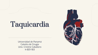 Taquicardia
Universidad de Panamá
Catedra de Cirugía
Univ. Cristine Caballero
4-801-183
 
