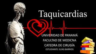 Taquicardias
UNIVERIDAD DE PANAMÁ
FACULTAD DE MEDICNA
CATEDRA DE CIRUGÍA
ESTUDIANTE: ELÍAS BARRIOS
 