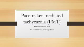 Pacemaker-mediated
tachycardia (PMT)
Enrique Sanchez Hiza
3rd year Clinical Cardiology felow
 