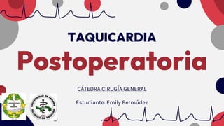 TAQUICARDIA
Postoperatoria
CÁTEDRA CIRUGÍA GENERAL
Estudiante: Emily Bermúdez
 