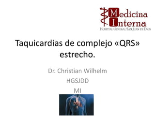 Taquicardias de complejo «QRS»
           estrecho.
       Dr. Christian Wilhelm
              HGSJDD
                 MI
 