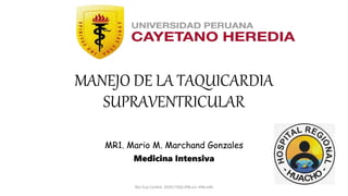 MANEJO DE LA TAQUICARDIA
SUPRAVENTRICULAR
MR1. Mario M. Marchand Gonzales
Medicina Intensiva
Rev Esp Cardiol. 2020;73(6):496.e1–496.e60
 