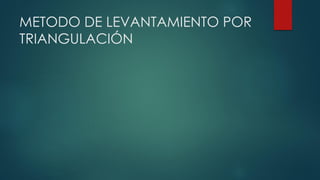 METODO DE LEVANTAMIENTO POR
TRIANGULACIÓN
 