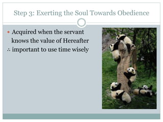 Step 3: Exerting the Soul Towards Obedience
 Acquired when the servant
knows the value of Hereafter
∴ important to use time wisely
 