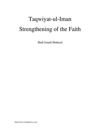 Taqwiyat-ul-Iman
     Strengthening of the Faith

                             Shah Ismail Shaheed




http://www.islambasics.com
 
