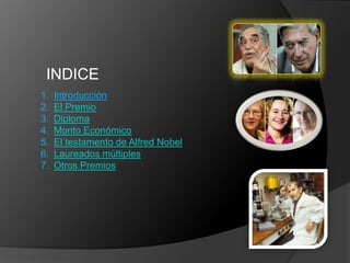 INDICE
1.   Introducción
2.   El Premio
3.   Diploma
4.   Monto Económico
5.   El testamento de Alfred Nobel
6.   Laureados múltiples
7.   Otros Premios
 