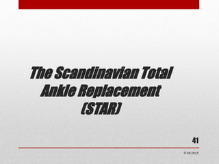 The Scandinavian Total
Ankle Replacement
(STAR)
41
5/10/2015
 