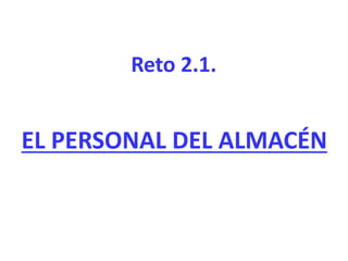 EL PERSONAL DEL ALMACÉN
Reto 2.1.
 