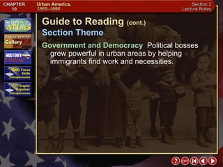 Section 2-3 Guide to Reading  (cont.) Section Theme Government and Democracy   Political bosses grew powerful in urban areas by helping immigrants find work and necessities. 