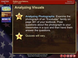 Section 3-26 Analyzing Visuals Click the mouse button or press the  Space Bar to display the answer. Analyzing Photographs   Examine the photograph of an “Exoduster” family on page 381 of your textbook. Pose questions about the photograph to your classmates in a quiz and then have them answer the questions. Quizzes will vary. 
