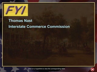 FYI Contents 1 Thomas  Nast Interstate Commerce Commission Click on a hyperlink to view the corresponding slide. 
