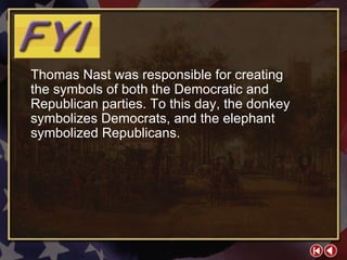 FYI 1-1a Thomas Nast was responsible for creating  the symbols of both the Democratic and Republican parties. To this day, the donkey symbolizes Democrats, and the elephant symbolized Republicans. 