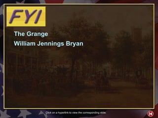FYI Contents 2 The Grange William Jennings Bryan Click on a hyperlink to view the corresponding slide. 