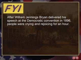 FYI 2-2b After William Jennings Bryan delivered his speech at the Democratic convention in 1896, people were crying and rejoicing for an hour. 