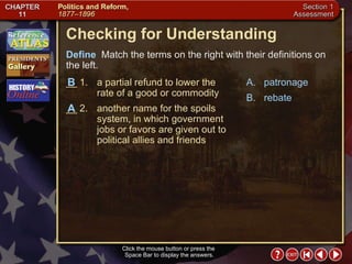 fscstart /AR2 /2 /fsc.3.11.1 Checking for Understanding __ 1. a partial refund to lower the rate of a good or commodity __ 2. another name for the spoils system, in which government jobs or favors are given out to political allies and friends A. patronage B. rebate Define   Match the terms on the right with their definitions on the left. Click the mouse button or press the  Space Bar to display the answers. A B 