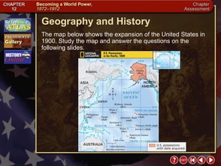 Chapter Assessment 10 Geography and History The map below shows the expansion of the United States in 1900. Study the map and answer the questions on the following slides. 