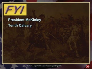 FYI Contents 2 President McKinley Tenth Calvary Click on a hyperlink to view the corresponding slide. 