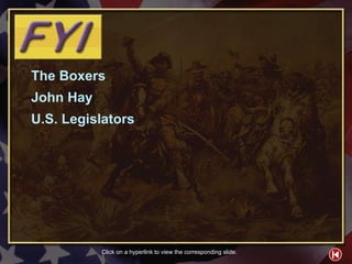 FYI Contents 3 The Boxers John Hay U.S. Legislators Click on a hyperlink to view the corresponding slide. 