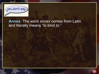 You Don’t Say 1-1 Annex   The word  annex  comes from Latin  and literally means “to bind to.” 