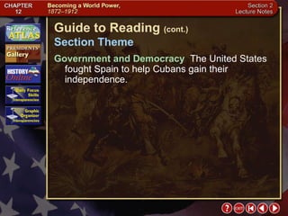 Section 2-3 Guide to Reading  (cont.) Section Theme Government and Democracy   The United States fought Spain to help Cubans gain their independence. 