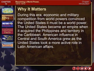 Intro 5 Why It Matters During this era, economic and military competition from world powers convinced the United States it must be a world power. The United States became an empire when it acquired the Philippines and territory in the Caribbean. American influence in Central and South America grew as the United States took a more active role in Latin American affairs.  