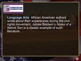 CC 1-1 Language Arts  African American authors wrote about their experiences during the civil rights movement. James Baldwin’s  Notes of a Native Son  is a classic example of such literature. 
