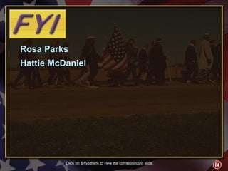 FYI Contents 1 Rosa Parks Hattie McDaniel Click on a hyperlink to view the corresponding slide. 