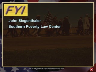 FYI Contents 2 John  Siegenthaler Southern Poverty Law Center Click on a hyperlink to view the corresponding slide. 