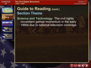 Section 2-3 Guide to Reading  (cont.) Section Theme Science and Technology  The civil rights movement gained momentum in the early 1960s due to national television coverage. 