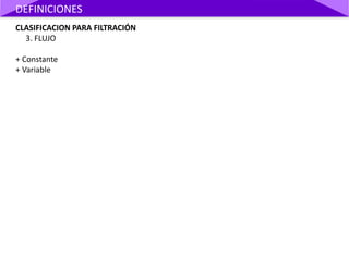 CLASIFICACION PARA FILTRACIÓN
3. FLUJO
+ Constante
+ Variable
DEFINICIONES
 