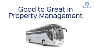 Good to Great in
Property Management
 