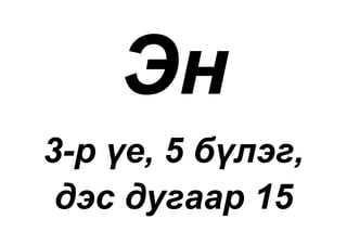 Эн
3-р үе, 5 бүлэг,
дэс дугаар 15
 
