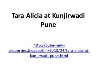 Tara Alicia at Kunjirwadi
           Pune

              http://pune-new-
properties.blogspot.in/2013/04/tara-alicia-at-
            kunjirwadi-pune.html
 