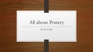 All about Pottery
By Tara Casale
 