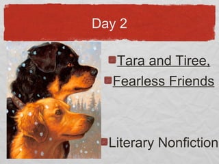 Day 2
Tara and Tiree,
Fearless Friends
Literary Nonfiction
 