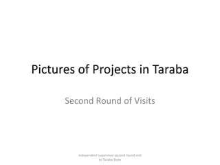 Pictures of Projects in Taraba
Second Round of Visits
independent supervisor second round visit
to Taraba State
 