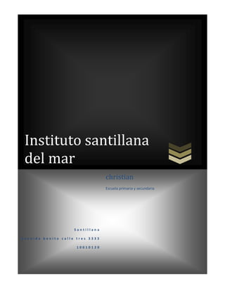 Instituto santillana
 del mar
                                 christian
                                 Escuela primaria y secundaria




                    Santillana

Avenida benito calle tres 3333

                     10010120
 