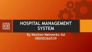 HOSPITAL MANAGEMENT
SYSTEM
By Nextwo Networkx ltd
08050366539
 