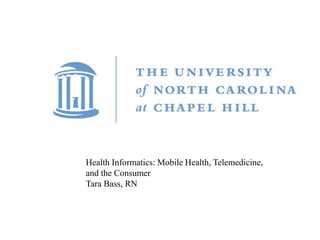 Title
Carolina First Steering Committee
October 9, 2010
Health Informatics: Mobile Health, Telemedicine,
and the Consumer
Tara Bass, RN
 