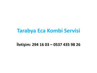 Tarabya Eca Kombi Servisi
İletişim: 294 16 03 – 0537 435 98 26
 