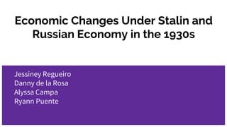 Economic Changes Under Stalin and
Russian Economy in the 1930s
Jessiney Regueiro
Danny de la Rosa
Alyssa Campa
Ryann Puente
 