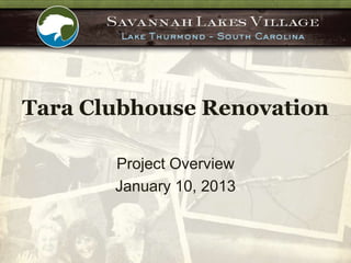 Tara Clubhouse Renovation

       Project Overview
       January 10, 2013
 