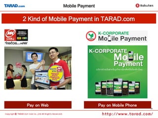 Mobile Payment


2 Kind of Mobile Payment in TARAD.com	




 Pay on Web	
                    Pay on Mobile Phone	
                                                         15
 