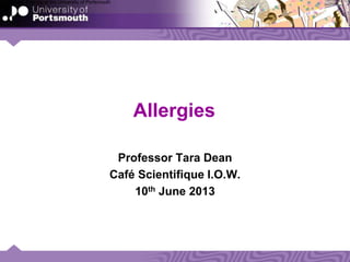 Research Training at the University of Portsmouth
Allergies
Professor Tara Dean
Café Scientifiq​ue I.O.W.
10th June 2013
 