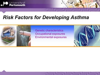 Risk Factors for Developing Asthma
• Genetic characteristics
• Occupational exposures
• Environmental exposures
 