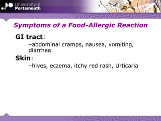 Symptoms of a Food-Allergic Reaction
GI tract:
–abdominal cramps, nausea, vomiting,
diarrhea
Skin:
–hives, eczema, itchy red rash, Urticaria
 