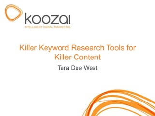 Killer Keyword Research Tools for
          Killer Content
          Tara Dee West




                                    1
 