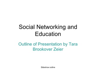 Social Networking and Education Outline of Presentation by Tara Brookover Zeier Sldeshow outline 