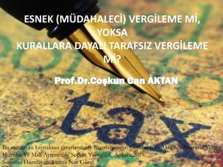 ESNEK (MÜDAHALECİ) VERGİLEME Mİ,
YOKSA
KURALLARA DAYALI TARAFSIZ VERGİLEME
Mİ?
Bu sunum şu kaynaktan yararlanılarak hazırlanmıştır: Coşkun Can Aktan.,“ Anayasal Vergi
Hukuku Ve Mali Ayrımcılık, Seçkin Yayıncılık, Ankara,2019.
Sunumu Hazırlayan: Fatma Nur Gürel
 