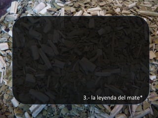 3.- la leyenda del mate*
 